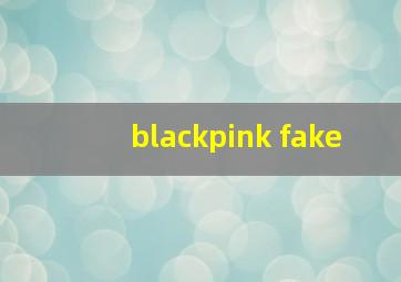 blackpink fake